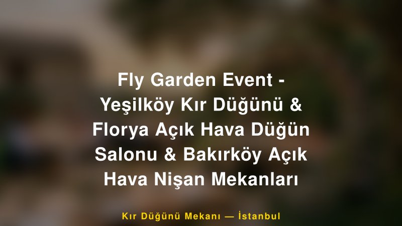 Fly Garden Event - Yeşilköy Kır Düğünü & Florya Açık Hava Düğün Salonu & Bakırköy Açık Hava Nişan Mekanları İstanbul Kır Düğünü Mekanı