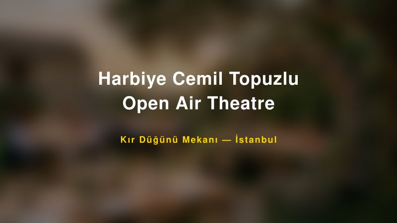 Harbiye Cemil Topuzlu Open Air Theatre İstanbul Kır Düğünü Mekanı