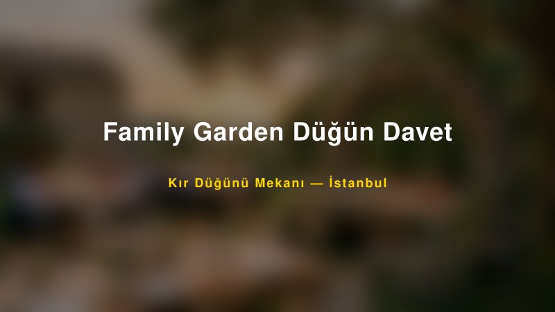 Family Garden Düğün Davet İstanbul Kır Düğünü Mekanı