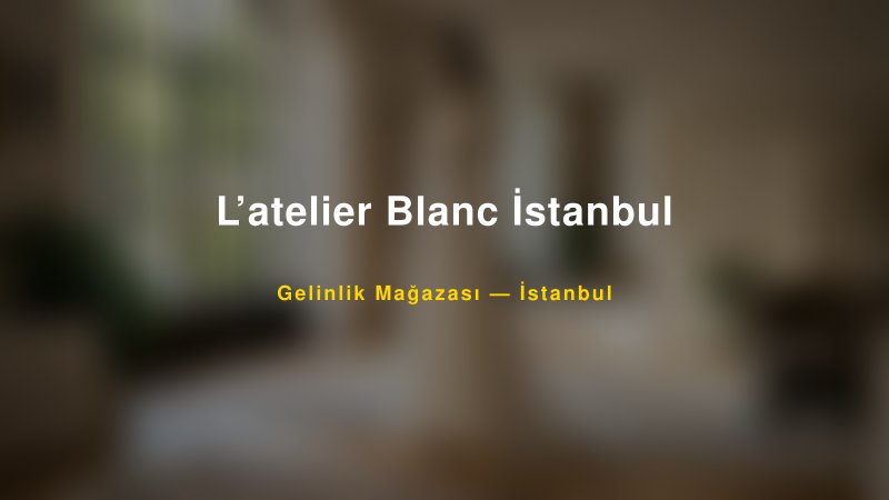 L’atelier Blanc İstanbul — İstanbul Kır Düğünü Mekanı Rehberi