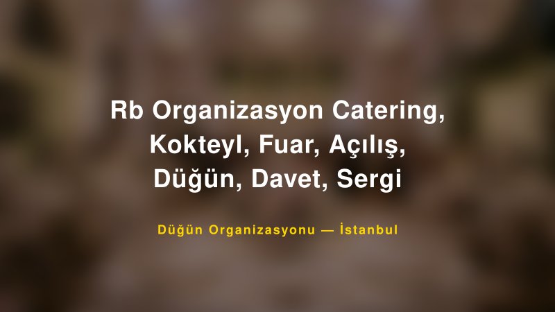 Rb Organizasyon Catering, Kokteyl, Fuar, Açılış, Düğün, Davet, Sergi — İstanbul Kır Düğünü Mekanı Rehberi