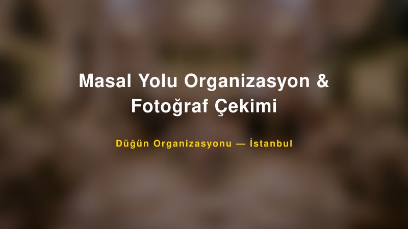 Masal Yolu Organizasyon & Fotoğraf Çekimi — İstanbul Kır Düğünü Mekanı Rehberi