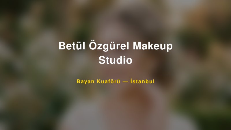Betül Özgürel Makeup Studio — İstanbul Kır Düğünü Mekanı Rehberi