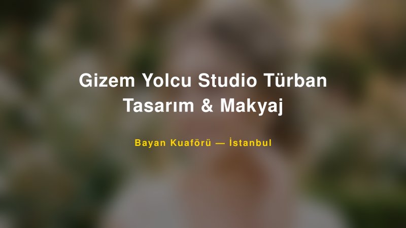 Gizem Yolcu Studio Türban Tasarım & Makyaj — İstanbul Kır Düğünü Mekanı Rehberi