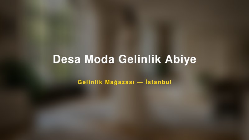 Desa Moda Gelinlik Abiye — İstanbul Kır Düğünü Mekanı Rehberi