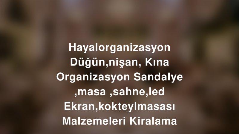 Hayalorganizasyon Düğün,nişan, Kına Organizasyon Sandalye ,masa ,sahne,led Ekran,kokteylmasası Malzemeleri Kiralama — İstanbul Kır Düğünü Mekanı Rehberi