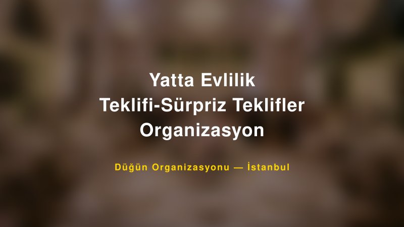 Yatta Evlilik Teklifi-Sürpriz Teklifler Organizasyon — İstanbul Kır Düğünü Mekanı Rehberi