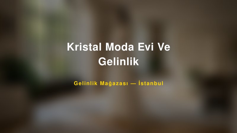 Kristal Moda Evi Ve Gelinlik — İstanbul Kır Düğünü Mekanı Rehberi
