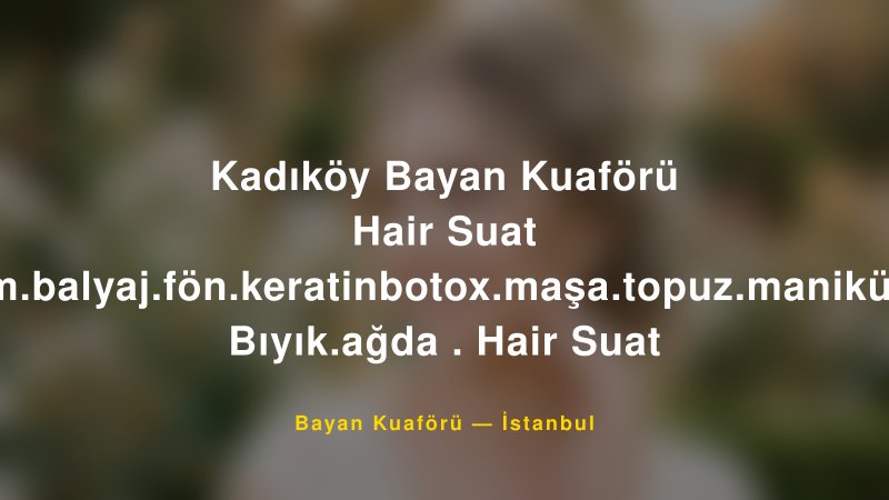 Kadıköy Bayan Kuaförü Hair Suat .keratin.kesim.balyaj.fön.keratinbotox.maşa.topuz.manikür.pedikür.kaş Bıyık.ağda . Hair Suat — İstanbul Kır Düğünü Mekanı Rehberi