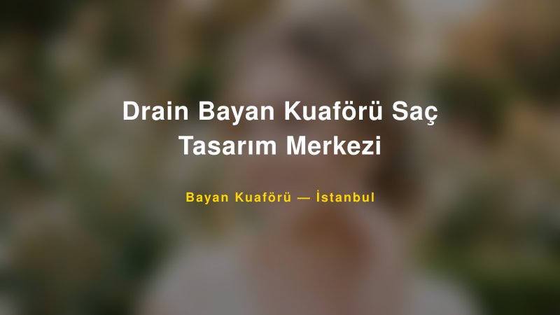 Drain Bayan Kuaförü Saç Tasarım Merkezi — İstanbul Kır Düğünü Mekanı Rehberi