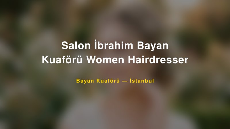 Salon İbrahim Bayan Kuaförü Women Hairdresser — İstanbul Kır Düğünü Mekanı Rehberi