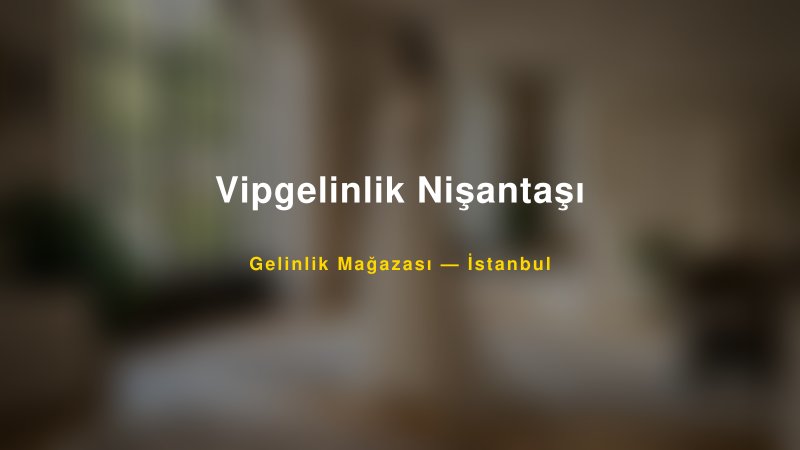 Vipgelinlik Nişantaşı — İstanbul Kır Düğünü Mekanı Rehberi