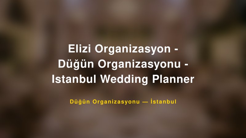 Elizi Organizasyon - Düğün Organizasyonu - Istanbul Wedding Planner — İstanbul Kır Düğünü Mekanı Rehberi