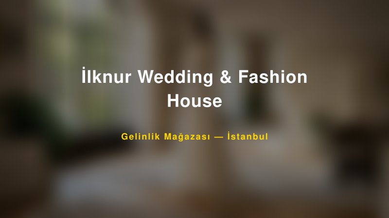 İlknur Wedding & Fashion House — İstanbul Kır Düğünü Mekanı Rehberi