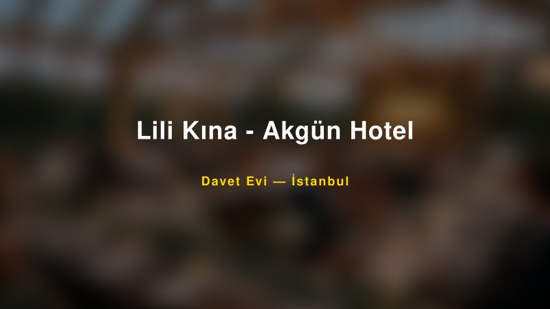Lili Kına - Akgün Hotel — İstanbul Kır Düğünü Mekanı Rehberi