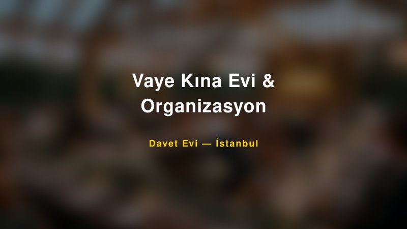 Vaye Kına Evi & Organizasyon — İstanbul Kır Düğünü Mekanı Rehberi