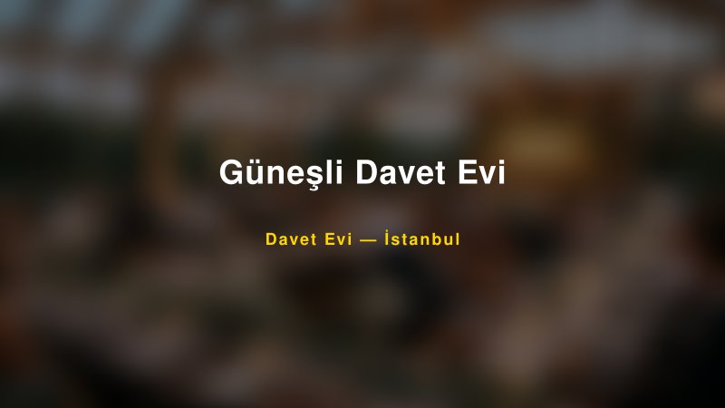 Güneşli Davet Evi Nişan ve Davet Organizasyonu İpuçları