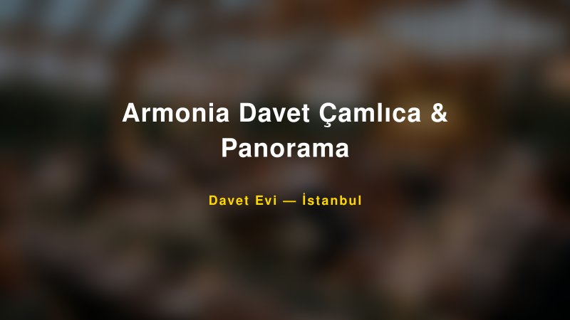 Armonia Davet Çamlıca & Panorama Nişan ve Davet Organizasyonu İpuçları